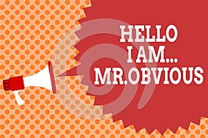 Writing note showing Hello I Am.. Mr.Obvious. Business photo showcasing introducing yourself as pouplar or famous person Megaphone