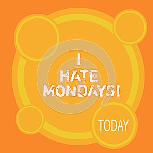 Writing note showing I Hate Mondays. Business photo showcasing Not liking the first day of week Back to routine and job.