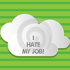 Writing note showing I Hate My Job. Business photo showcasing Hating your position Disliking your company Bad career.