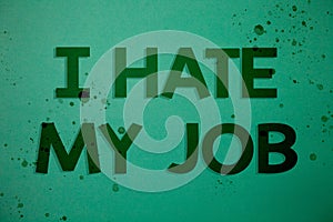 Writing note showing I Hate My Job. Business photo showcasing Hating your position Disliking your company Bad career Ideas messag