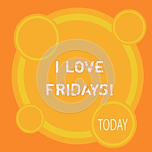 Writing note showing I Love Fridays. Business photo showcasing Affection for the start of the weekend enjoy days off.