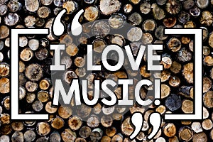 Writing note showing I Love Music. Business photo showcasing Having affection for good sounds lyric singers musicians Wooden