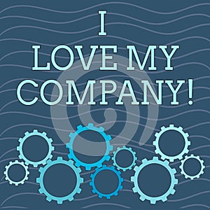 Writing note showing I Love My Company. Business photo showcasing tell why admire their job and workplace Colorful Cog