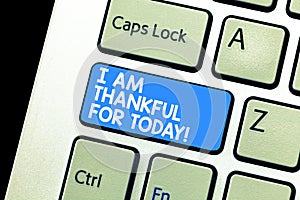 Writing note showing I Am Thankful For Today. Business photo showcasing Grateful about living one more day Philosophy