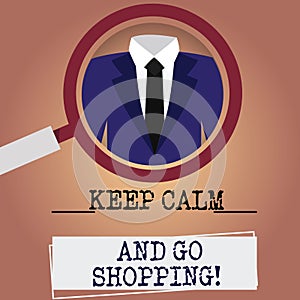 Writing note showing Keep Calm And Go Shopping. Business photo showcasing Relax leisure time relaxing by purchasing Magnifying