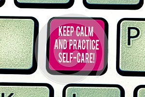 Writing note showing Keep Calm And Practice Self Care. Business photo showcasing Be quiet have a healthy lifestyle