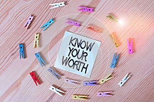 Writing note showing Know Your Worth. Business photo showcasing Have knowledge of selfvalue Worthiness Deserved income