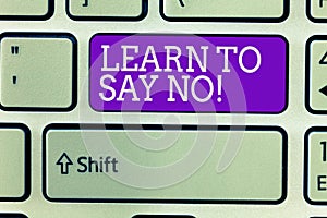 Writing note showing Learn To Say No. Business photo showcasing dont hesitate tell that you dont or want doing something