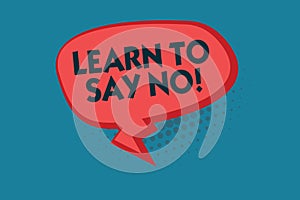 Writing note showing Learn To Say No. Business photo showcasing dont hesitate tell that you dont or want doing something