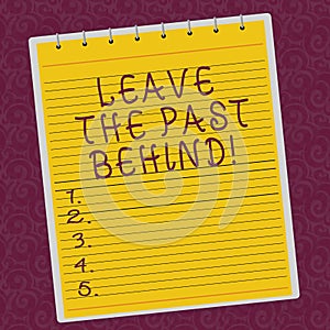 Writing note showing Leave The Past Behind. Business photo showcasing Do not look back always go forward Motivation Lined Spiral