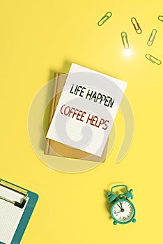 Writing note showing Life Happen Coffee Helps. Business photo showcasing Have a hot drink when having problems troubles