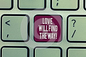 Writing note showing Love Will Find The Way. Business photo showcasing Inspiration motivation roanalysistic feelings