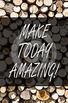 Writing note showing Make Today Amazing. Business photo showcasing Productive Moment Special Optimistic Wooden