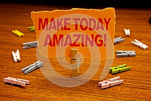 Writing note showing Make Today Amazing Motivational Call. Business photo showcasing Productive Moment Special Optimistic Papercl