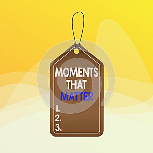 Writing note showing Moments That Matter. Business photo showcasing Meaningful positive happy memorable important times Empty tag