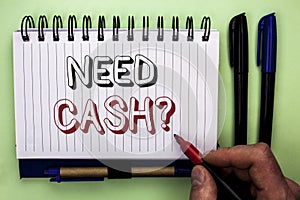 Writing note showing Need Cash Question. Business photo showcasing Wealth Question Needy Currency Money Advice Conceptual written