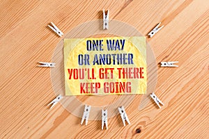 Writing note showing One Way Or Another You Ll Get There Keep Going. Business photo showcasing Keep trying to succeed