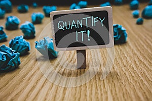 Writing note showing Quantify It. Business photo showcasing Measure the size or amount of something and express in numbers Blackbo photo