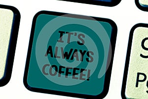 Writing note showing It S Always Coffee. Business photo showcasing drinking caffeine is life work home having bad habits