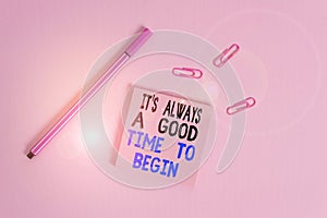 Writing note showing It S Always A Good Time To Begin. Business photo showcasing Start again right now Positive attitude photo
