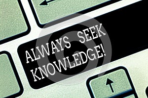 Writing note showing Always Seek Knowledge. Business photo showcasing Autodidact Strong sense of sought out knowledge