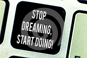 Writing note showing Stop Dreaming Start Doing. Business photo showcasing Put your dreams into action Materialize it