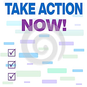 Writing note showing Take Action Now. Business photo showcasing do something official or concerted achieve aim with