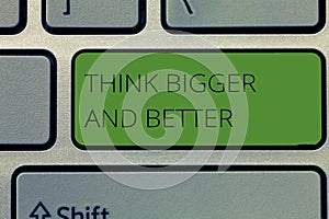 Writing note showing Think Bigger And Better. Business photo showcasing no Limits be Open minded Positivity Big Picture