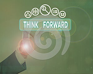 Writing note showing Think Forward. Business photo showcasing The act of thinking about and planning for the future