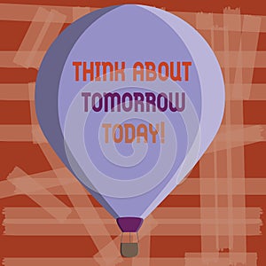 Writing note showing Think About Tomorrow Today. Business photo showcasing Prepare your Future now Envision what is next