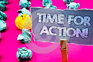 Writing note showing Time For Action Motivational Call. Business photo showcasing Urgency Move Encouragement Challenge Work Words
