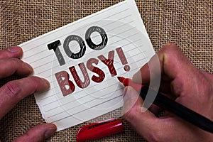 Writing note showing Too Busy. Business photo showcasing No time to relax no idle time for have so much work or things to do Man' photo