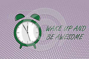 Writing note showing Wake Up And Be Awesome. Business photo showcasing Rise up and Shine Start the day Right and Bright