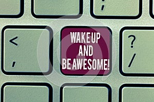 Writing note showing Wake Up And Be Awesome. Business photo showcasing Rise up and Shine Start the day Right and Bright