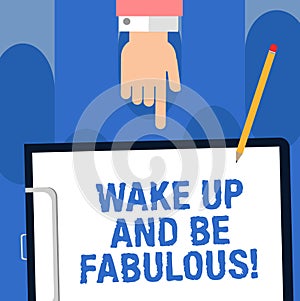 Writing note showing Wake Up And Be Fabulous. Business photo showcasing Motivation inspiration encouragement for being great Hu