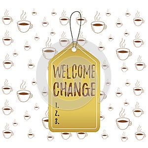 Writing note showing Welcome Change. Business photo showcasing to accept with pleasure the occurrence Longawaited change Empty tag