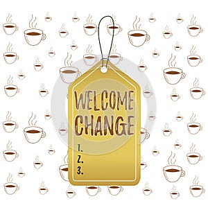 Writing note showing Welcome Change. Business photo showcasing to accept with pleasure the occurrence Longawaited change Empty tag photo
