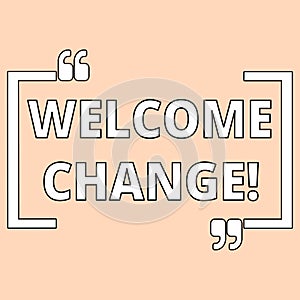 Writing note showing Welcome Change. Business photo showcasing to accept with pleasure the occurrence Longawaited change photo