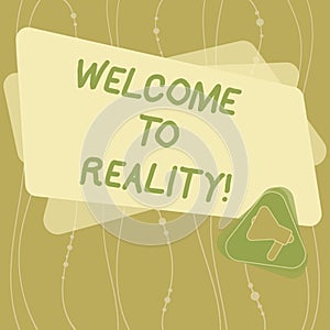 Writing note showing Welcome To Reality. Business photo showcasing state things they actually exist as opposed idealistic