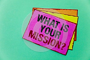 Writing note showing What Is Your Mission Question. Business photo showcasing Positive goal focusing on achieving success Ideas m