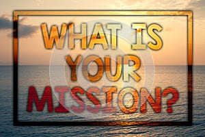 Writing note showing What Is Your Mission Question. Business photo showcasing Positive goal focusing on achieving success Sunset