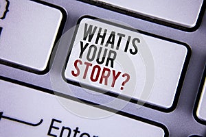 Writing note showing What Is Your Story Question. Business photo showcasing Telling personal past experiences Storytelling writte