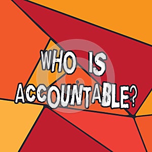 Writing note showing Who Is Accountablequestion. Business photo showcasing To be responsible or answerable for something