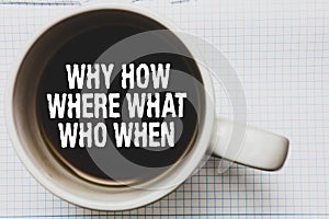 Writing note showing Why How Where What Who When. Business photo showcasing Questions to find solutions Query Asking Coffee mug wi