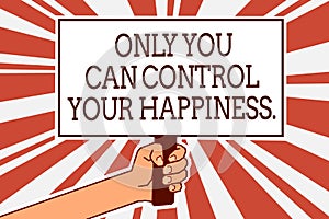 Writing note showing Only You Can Control Your Happiness.. Business photo showcasing Personal Self-motivation inspiration Man hand
