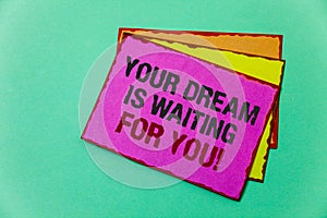 Writing note showing Your Dream Is Waiting For You. Business photo showcasing Goal Objective Intention Target Yearning Plan Ideas