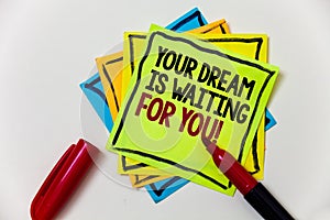 Writing note showing Your Dream Is Waiting For You. Business photo showcasing Goal Objective Intention Target Yearning Plan Pen m