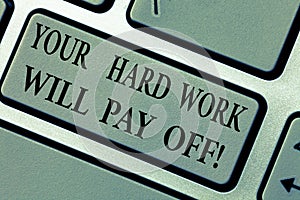 Writing note showing Your Hard Work Will Pay Off. Business photo showcasing increasing work effort will lead to great