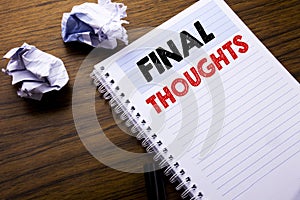 Writing text showing Final Thoughts. Business concept for Conclusion Summary Text written on notebook notepad note paper on the wo