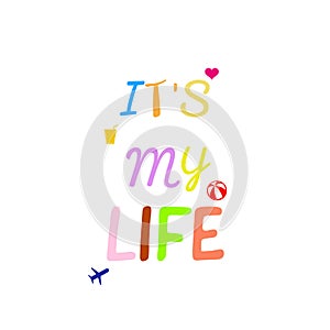 It's my life text written on abstract white background, graphic design illustration wallpaper, positive thoughts on life